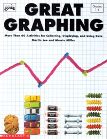 Great Graphing: MORE THAN 60 ACTIVITIES FOR COLLECTING, DISPLAYING, & USING DATA - Martin Lee & Marcia Miller, Marcia Miller, Martin Lee & Marcia Miller