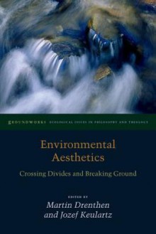 Environmental Aesthetics: Crossing Divides and Breaking Ground - Martin Drenthen, Jozef Keulartz