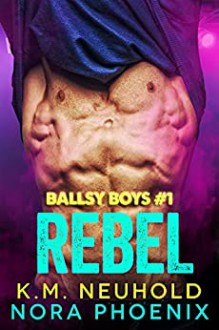 Rebel (Ballsy Boys Book 1) (English Edition) - K.M. Neuhold, Nora Phoenix