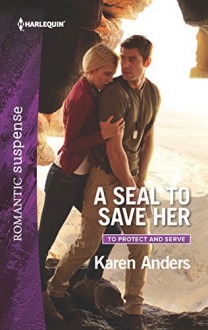 A SEAL to Save Her (To Protect and Serve) - Karen Anders