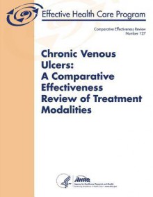 Chronic Venous Ulcers: A Comparative Effectiveness Review of Treatment Modalities: Comparative Effectiveness Review Number 127 - U S Department of Healt Human Services, Agency for Healthcare Resea And Quality