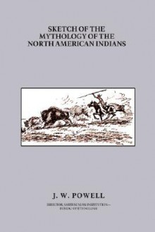 Sketch of the Mythology of the North American Indians - John Wesley Powell