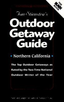 Foghorn Outdoors: Tom Stienstra's Outdoor Getaway Guide: Northern California - Tom Stienstra