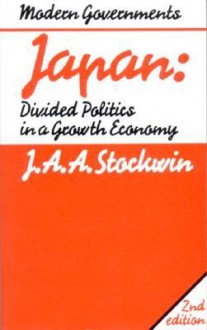 Japan: Divided Politics in a Growth Economy - J.A.A. Stockwin