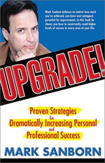 Upgrade: Proven Strategies For Dramatically Increasing Personal And - Mark Sanborn