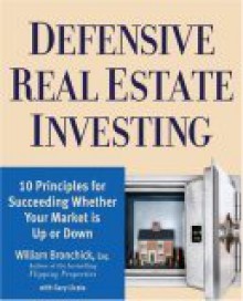 Defensive Real Estate Investing: 10 Principles for Succeeding Whether Your Market is Up or Down - William Bronchick