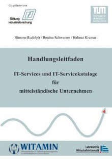 Handlungsleitfaden It-Services Und It-Servicekataloge Fur Mittelst Ndische Unternehmen - Simone Rudolph, Bettina Schwarzer, Helmut Krcmar