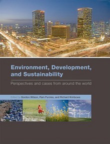 Environment, Development, and Sustainability: Perspectives and Cases from Around the World - Gordon Wilson, Pam Furniss, Richard Kimbowa