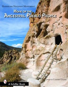 Bandelier National Monument: Home of the Ancestral Pueblo People - John Olson, Cassidy Olson