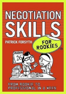 Negotiation Skills for Rookies. [Patrick Forsyth] - Patrick Forsyth