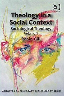 Theology in a Social Context: Sociological Theology Volume 1. - Robin Gill