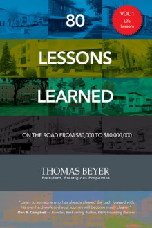 80 Lessons Learned - Volume I - Life Lessons: On the Road from $80,000 to $80,000,000 - Thomas Beyer