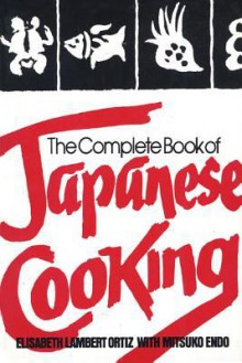 The Complete Book of Japanese Cooking - Elisabeth Lambert Ortiz, Mitsuko Endo