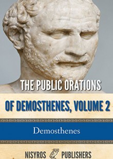 The Public Orations of Demosthenes, Volume 2 - Demosthenes, Arthur Wallace Pickard