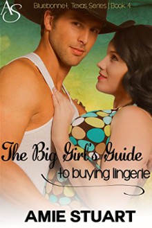 The Big Girl's Guide to Buying Lingerie: A Cowboy Love Story (Bluebonnet, Texas Book 4) - Amie Stuart