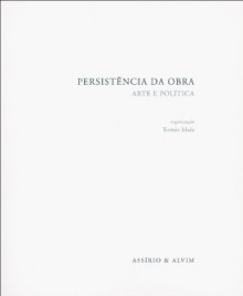 Persistência da Obra - Arte e Política - Tomás Maia, Boyan Manchev, Isabel Sabino, Jean-Luc Nancy, Federico Ferrari, Silvina Rodrigues Lopes