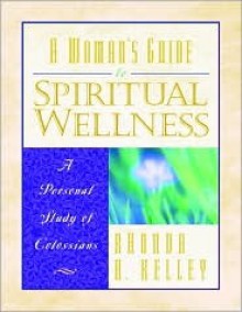 A Woman's Guide to Spiritual Wellness: A Personal Study of Colossians - Rhonda Harrington Kelley