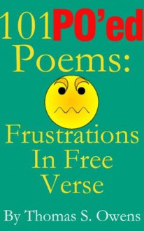 101 PO'ed Poems: Frustrations in Free Verse - Thomas S. Owens