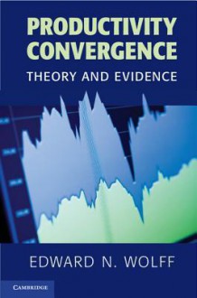 Productivity Convergence: Theory and Evidence - Edward N. Wolff