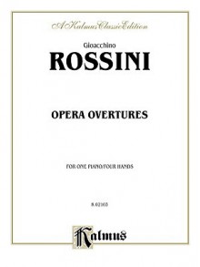 Gioacchino Rossini (1792-1868: Opera Overtures for One Piano/Four Hands - Gioacchino Rossini