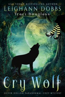 Cry Wolf (Silver Hollow Paranormal Cozy Mystery Series Book 4) - Leighann Dobbs, Traci Douglass