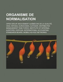 Organisme de Normalisation: Open Group, Mouvement Quebecois de La Qualite, Osgi, Intosai, Eurocodes, Autosar, Distributed Management Task Force, Institute of Internal Auditors, Edificas, International Accounting Standards Board - Livres Groupe