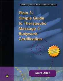 Plain & Simple Guide to Therapeutic Massage & Bodywork Certification - Laura Allen