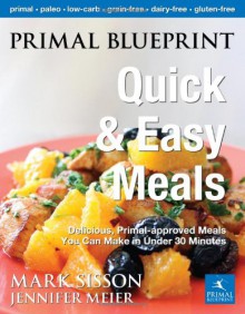 Primal Blueprint Quick and Easy Meals: Delicious, Primal-Approved Meals You Can Make in Under 30 Minutes - Mark Sisson