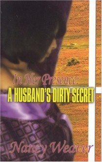 In Her Presence: A Husband's Dirty Secret - Nancy Weaver