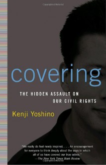 Covering: The Hidden Assault on Our Civil Rights - Kenji Yoshino