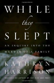 While They Slept: An Inquiry into the Murder of a Family (paperback) - Kathryn Harrison