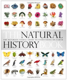 The Natural History Book: The Ultimate Visual Guide to Everything on Earth - Becky Alexander, David Burnie