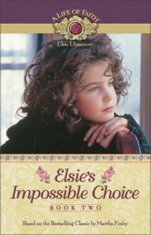 Elsie's Impossible Choice (Life of Faith S.) (Life of Faith: Elsie Dinsmore Series) - Martha Finley
