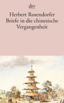 Briefe in die chinesische Vergangenheit - Herbert Rosendorfer