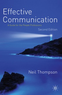 Effective Communication: A Guide for the People Professions - Neil Thompson