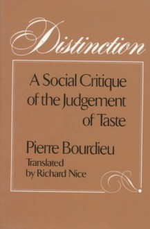 Distinction: A Social Critique of the Judgement of Taste - Pierre Bourdieu, Richard Nice