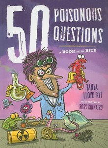 50 Poisonous Questions: A Book with Bite - Tanya Lloyd Kyi, Ross Kinnaird