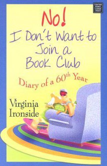 No! I Don't Want To Join A Book Club: Diary Of A Sixtieth Year (Platinum Fiction Series) - Virginia Ironside