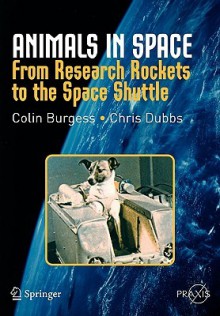 Animals in Space: From Research Rockets to the Space Shuttle - Colin Burgess, Chris Dubbs