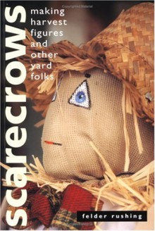 Scarecrows: Making Harvest Figures and Other Yard Folks - Felder Rushing