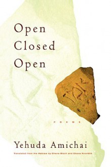 Open Closed Open: Poems - Yehuda Amichai, Chana Bloch