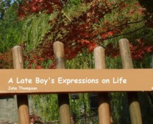 A Late Boy's Expressions on Life - John Thompson