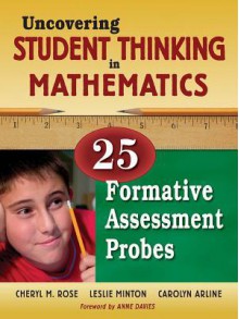 Uncovering Student Thinking in Mathematics: 25 Formative Assessment Probes - Cheryl Rose Tobey, Leslie G Minton, Carolyn B Arline