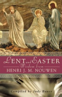 Lent and Easter Wisdom from Henri J. M. Nouwen (Lent & Easter Wisdom) - Judy Bauer