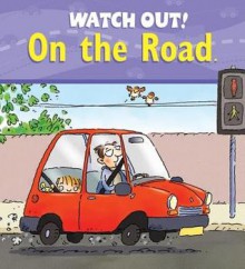 Watch Out! On the Road (Watch Out! Books) - Claire Llewellyn