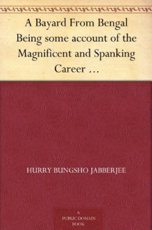 A Bayard From Bengal Being some account of the Magnificent and Spanking Career of Chunder Bindabun Bhosh,... - Hurry Bungsho Jabberjee, F. Anstey, Bernard Partridge