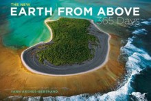 The New Earth from Above: 365 Days: Revised Edition - Yann Arthus-Bertrand