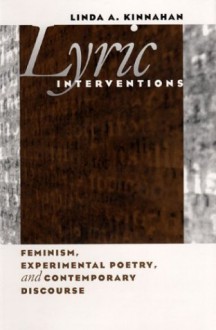 Lyric Interventions: Feminism, Experimental Poetry, and Contemporary Discourse - Linda A. Kinnahan