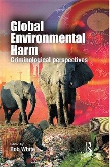 Global Environmental Harm: Criminological Perspectives - R.D. White