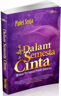 Dalam Semesta Cinta (Memoar Perempuan Penulis Indonesia) - Pipiet Senja